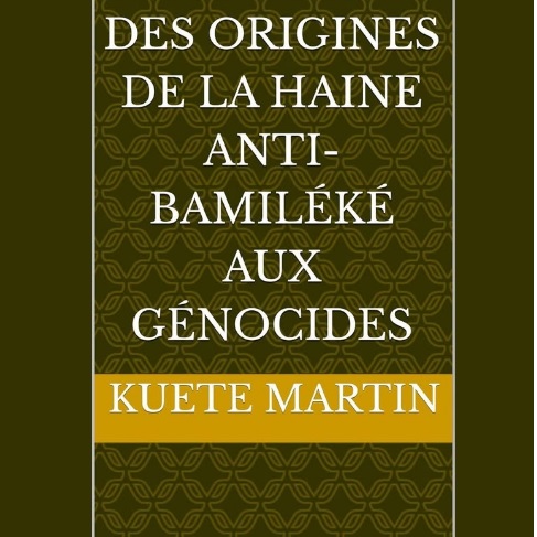 Livre à lire de Martin Kuete: LA HAINE ANTI-BAMILEKE ET LA REBELLION-GENOCIDES