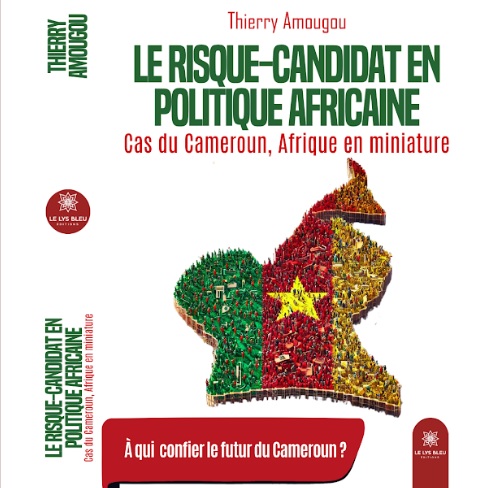 Vient de paraître : Le risque-Candidat en politique Africaine: Cas du Cameroun, Afrique en miniature :: CAMEROON Vient de paraître : Le risque-Candidat en politique Africaine: Cas du Cameroun, Afrique en miniature